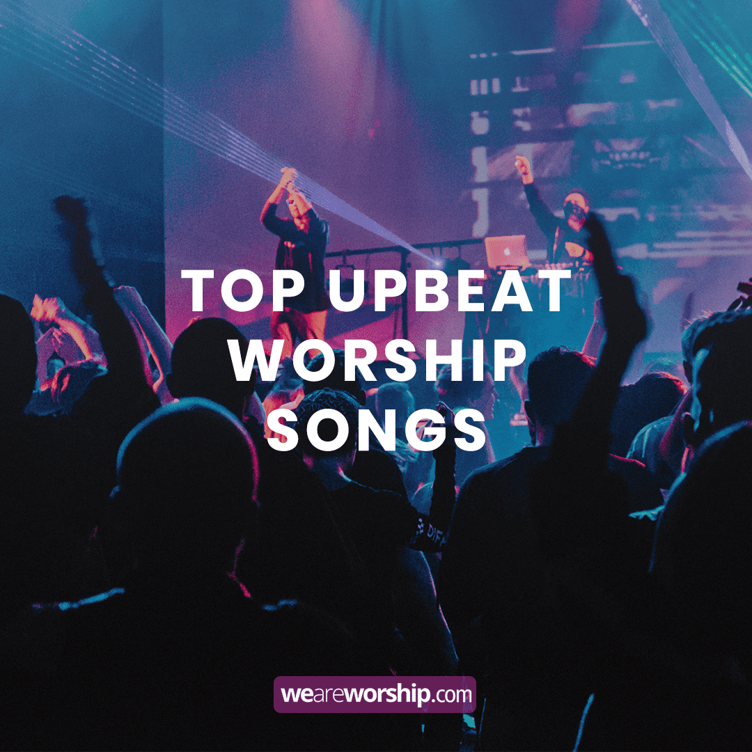 Top Upbeat Worship Songs